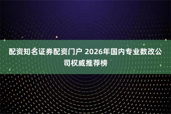 配资知名证券配资门户 2026年国内专业数改公司权威推荐榜